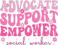 Advocate Support Empower Social Worker MSW DTF transfer design